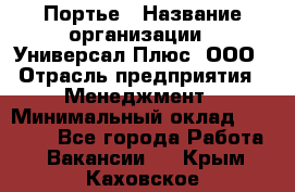 Портье › Название организации ­ Универсал Плюс, ООО › Отрасль предприятия ­ Менеджмент › Минимальный оклад ­ 33 000 - Все города Работа » Вакансии   . Крым,Каховское